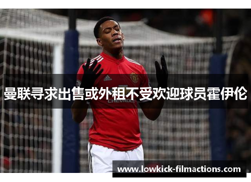 曼联寻求出售或外租不受欢迎球员霍伊伦