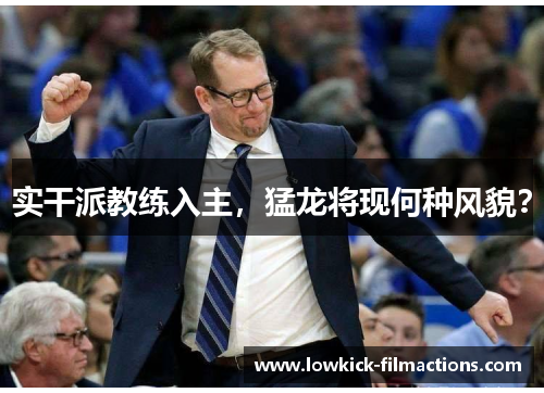 实干派教练入主，猛龙将现何种风貌？